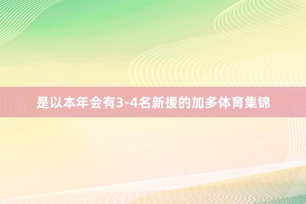 是以本年会有3-4名新援的加多体育集锦