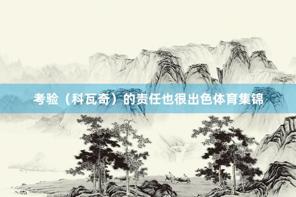 考验（科瓦奇）的责任也很出色体育集锦