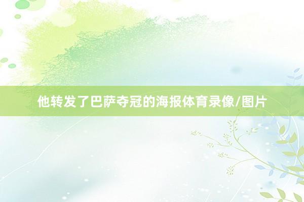 他转发了巴萨夺冠的海报体育录像/图片