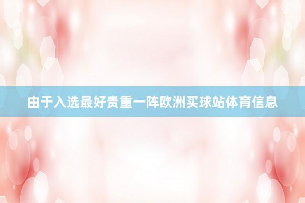 由于入选最好贵重一阵欧洲买球站体育信息