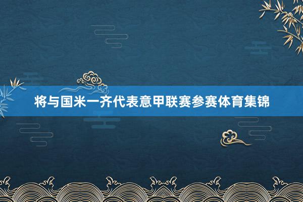 将与国米一齐代表意甲联赛参赛体育集锦