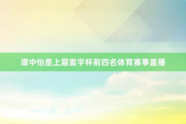 谭中怡是上届寰宇杯前四名体育赛事直播