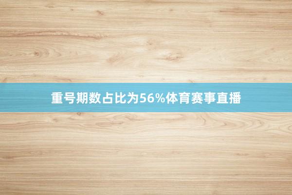 重号期数占比为56%体育赛事直播