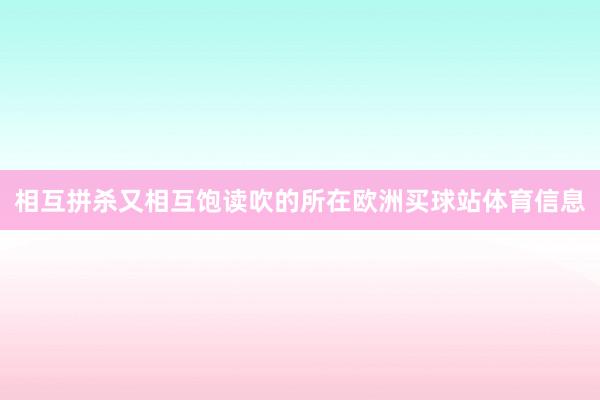 相互拼杀又相互饱读吹的所在欧洲买球站体育信息