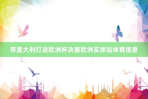 带意大利打进欧洲杯决赛欧洲买球站体育信息