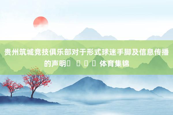 贵州筑城竞技俱乐部对于形式球迷手脚及信息传播的声明​ ​​​体育集锦