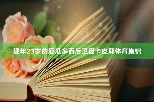 现年23岁的厄瓜多而后卫因卡皮耶体育集锦