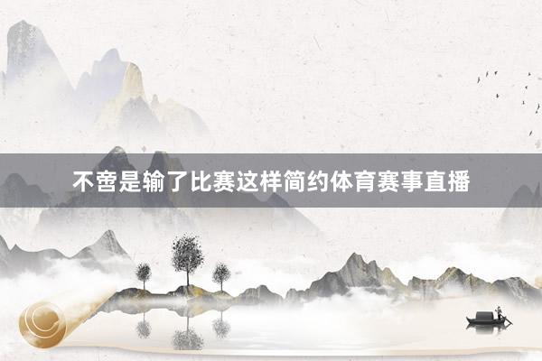 不啻是输了比赛这样简约体育赛事直播