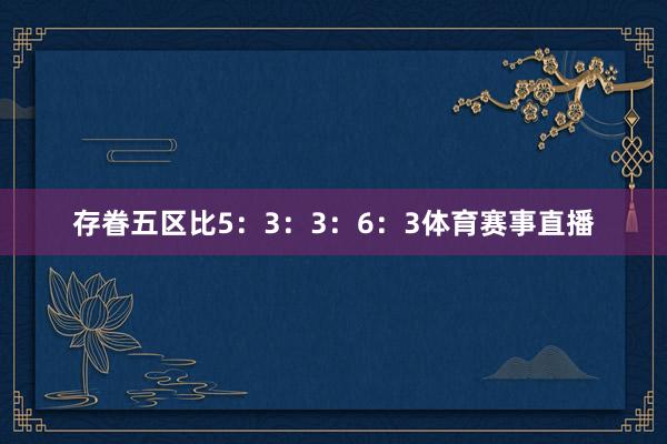 存眷五区比5：3：3：6：3体育赛事直播