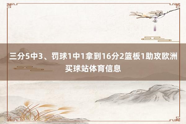 三分5中3、罚球1中1拿到16分2篮板1助攻欧洲买球站体育信息