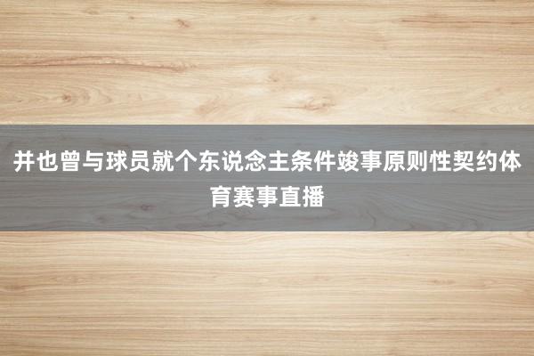 并也曾与球员就个东说念主条件竣事原则性契约体育赛事直播