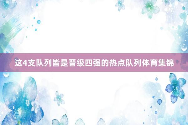 这4支队列皆是晋级四强的热点队列体育集锦