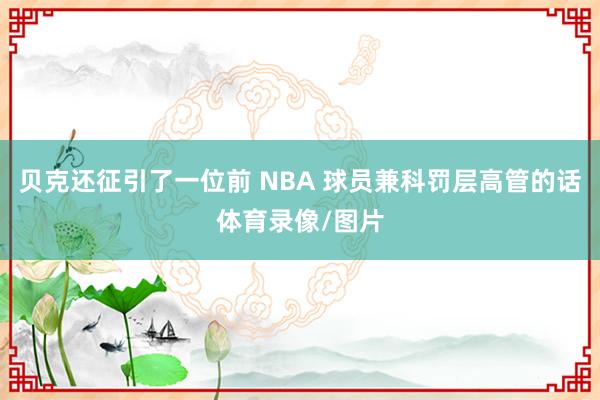 贝克还征引了一位前 NBA 球员兼科罚层高管的话体育录像/图片