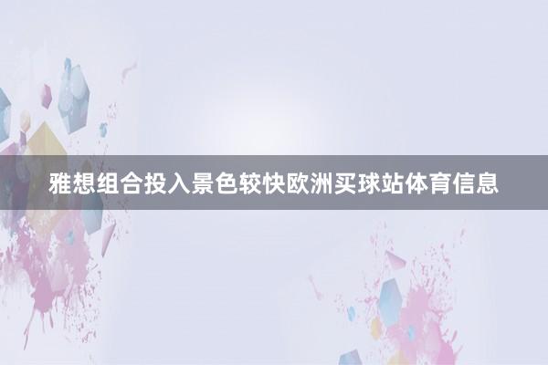 雅想组合投入景色较快欧洲买球站体育信息